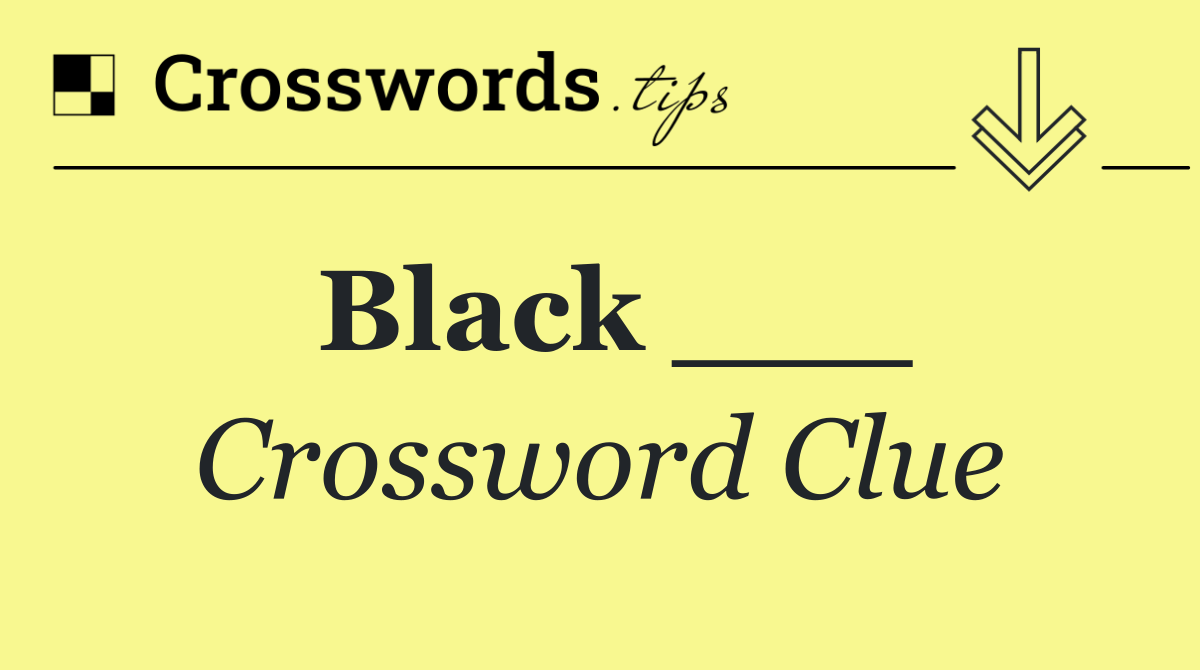 Black ___ Crossword Clue Answer October 10 2024