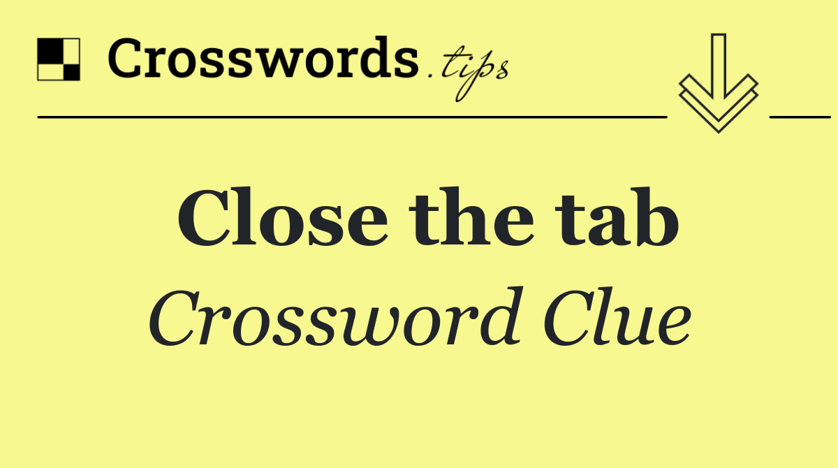 Close the tab Crossword Clue Answer September 10 2024