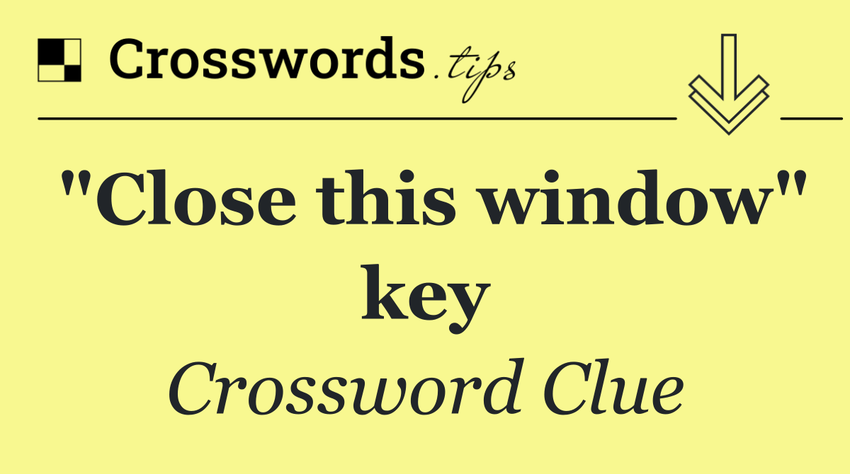 "Close this window" key Crossword Clue Answer October 7 2024