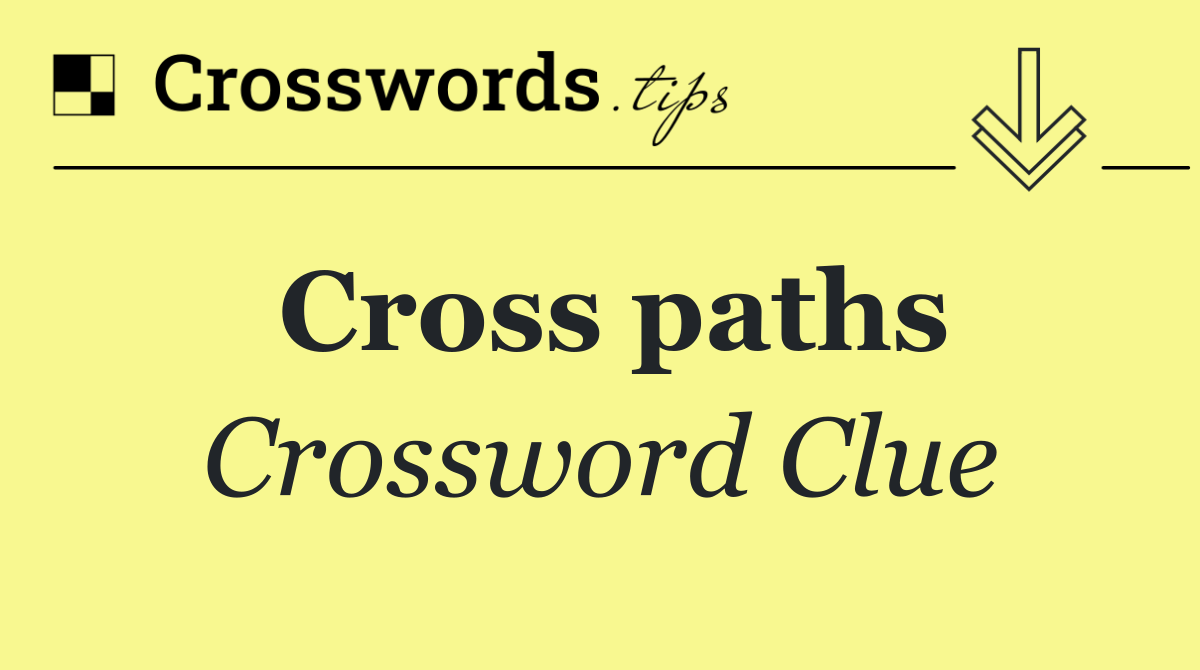 Cross paths Crossword Clue Answer October 17 2024