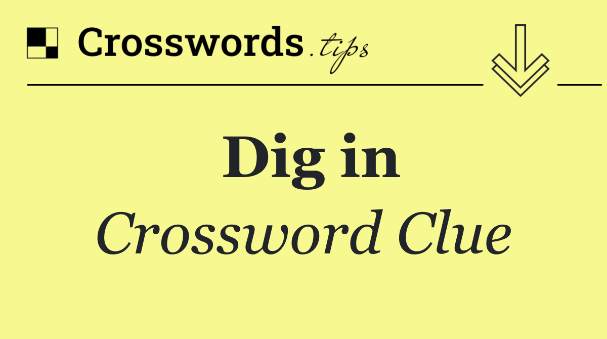 Dig in Crossword Clue Answer October 30 2024