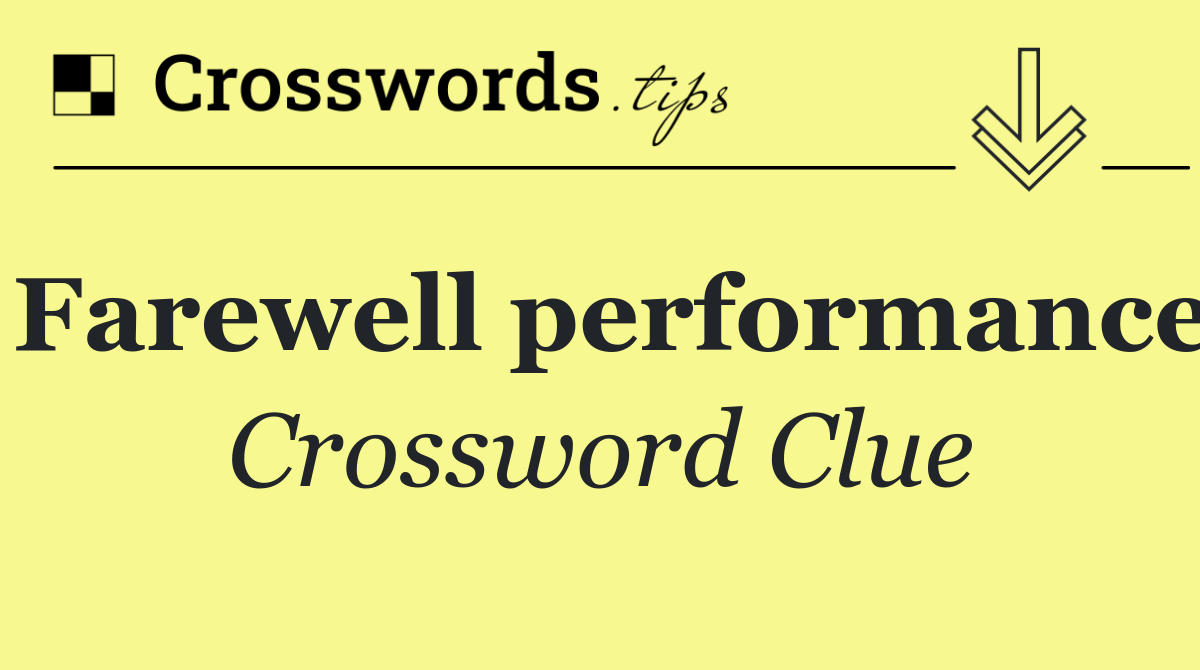 Farewell performance Crossword Clue Answer October 13 2024