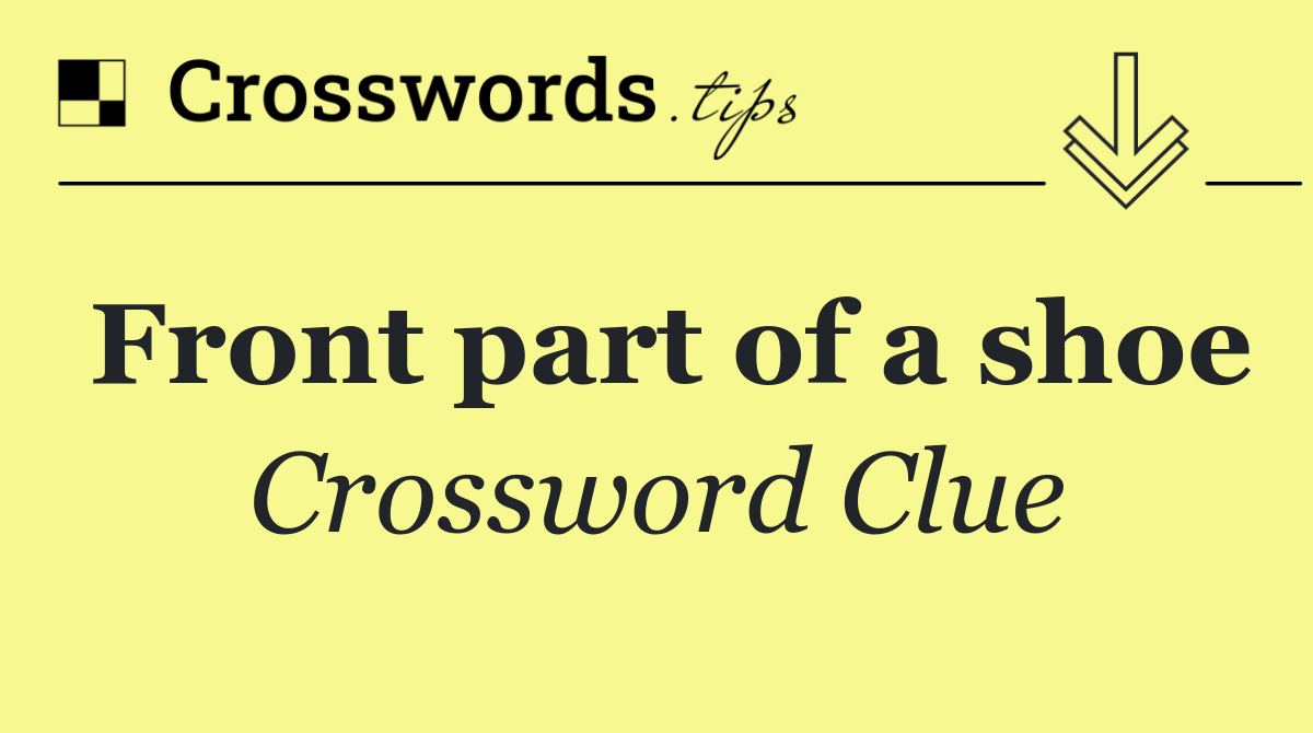 Front part of a shoe Crossword Clue Answer September 9 2024