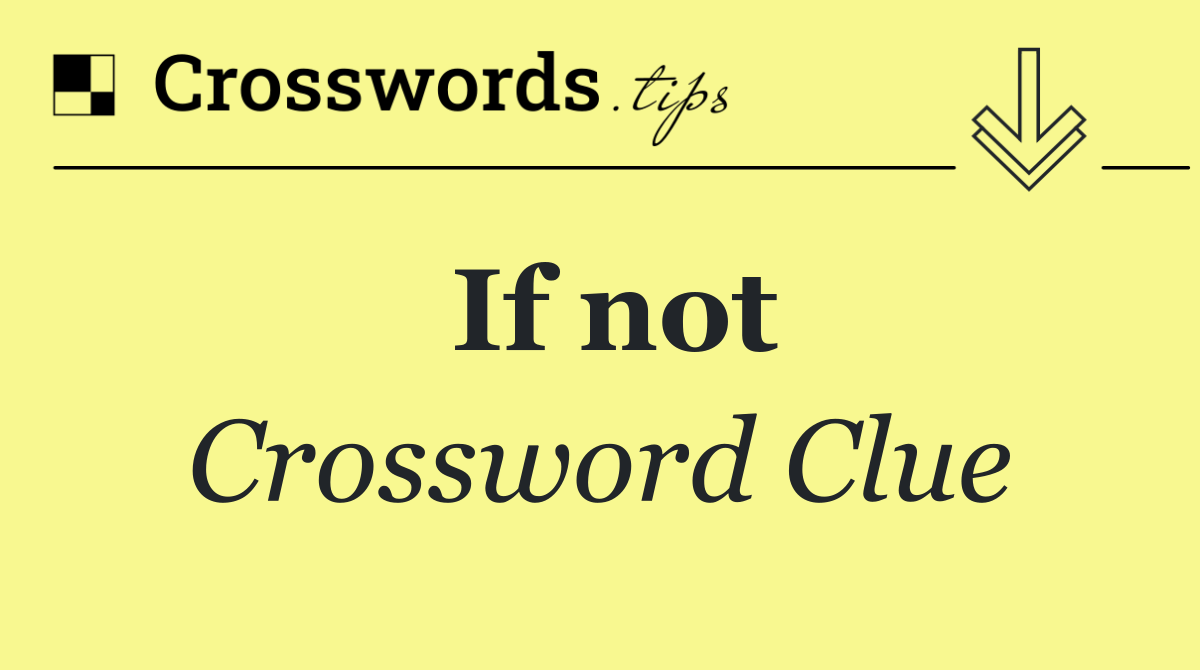 If not Crossword Clue Answer October 11 2024