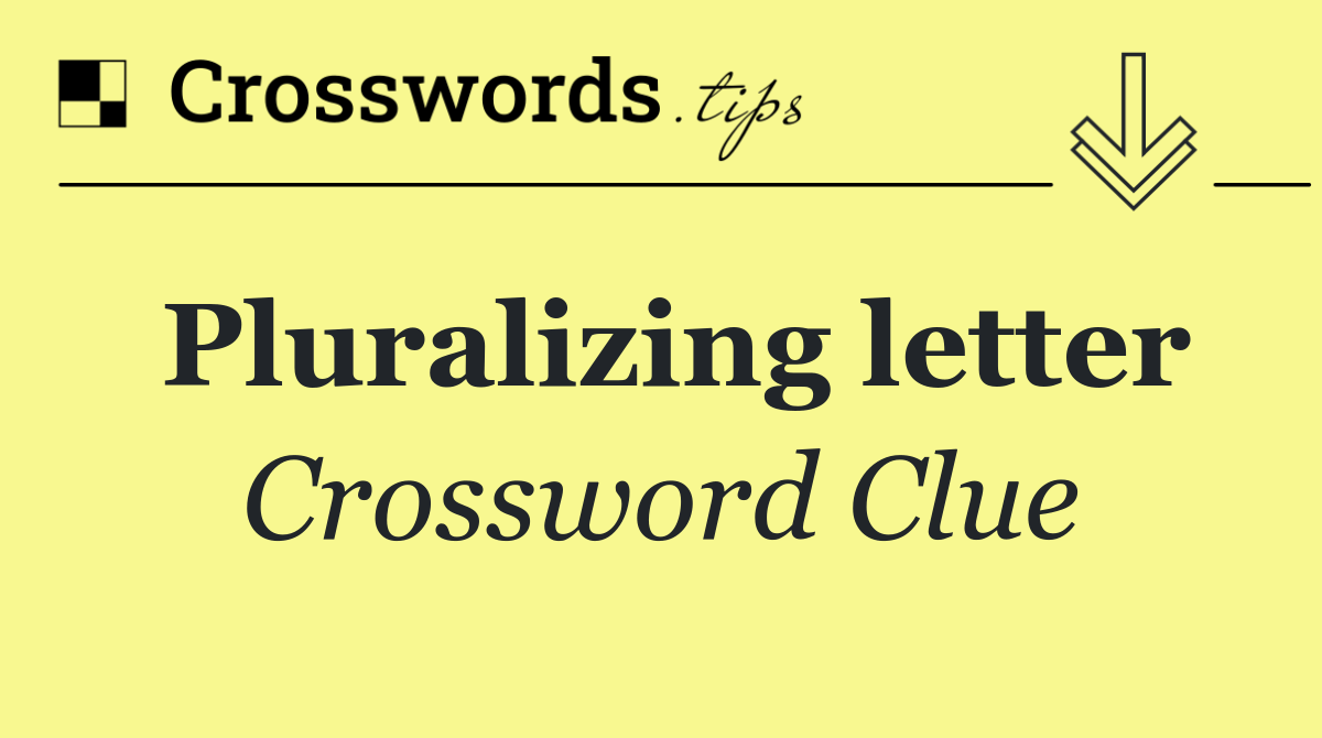 Pluralizing letter Crossword Clue Answer September 9 2024