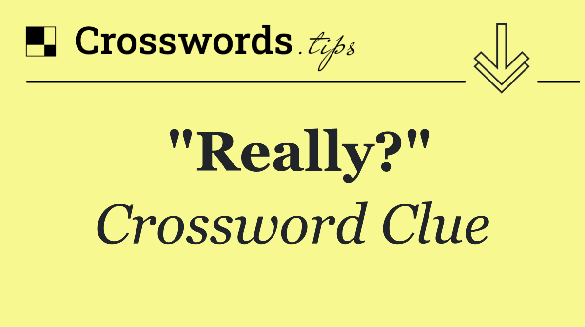 "Really?" Crossword Clue Answer October 20 2024