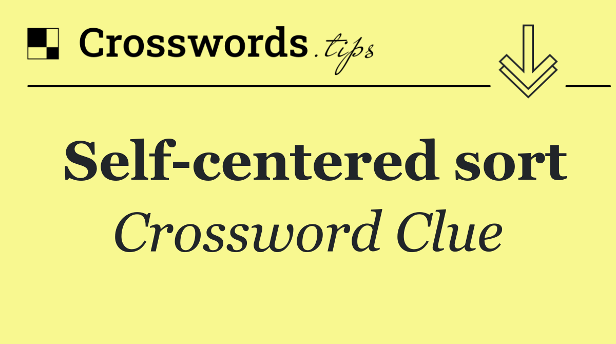 Self centered sort Crossword Clue Answer October 13 2024