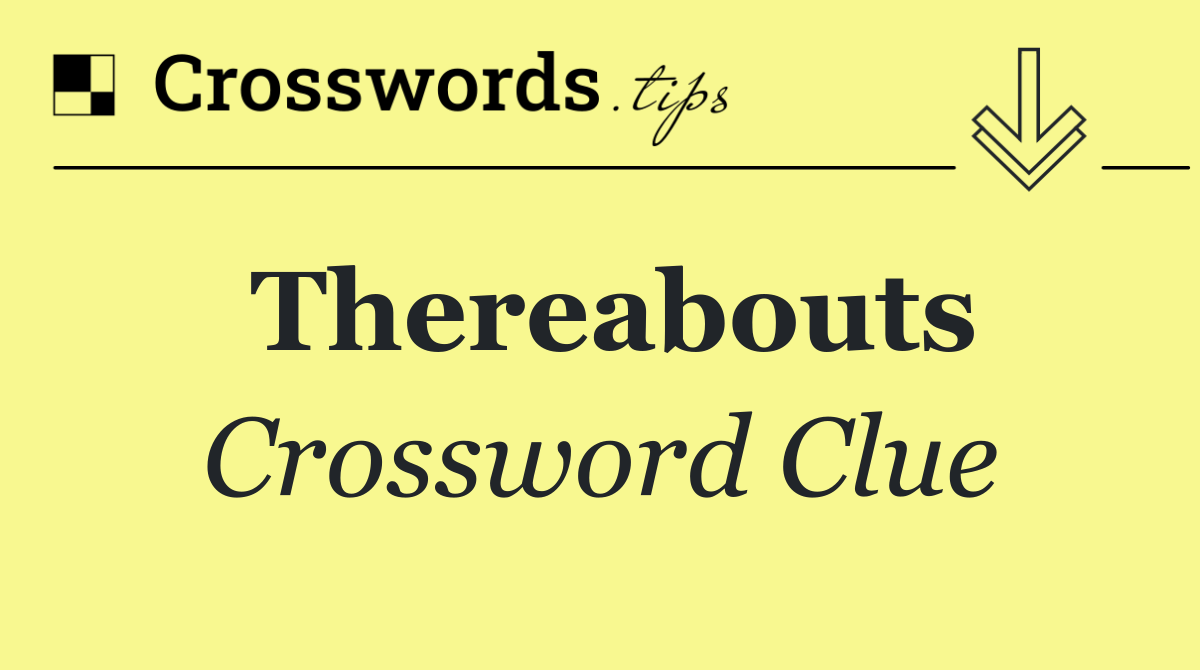 Thereabouts Crossword Clue Answer October 30 2024