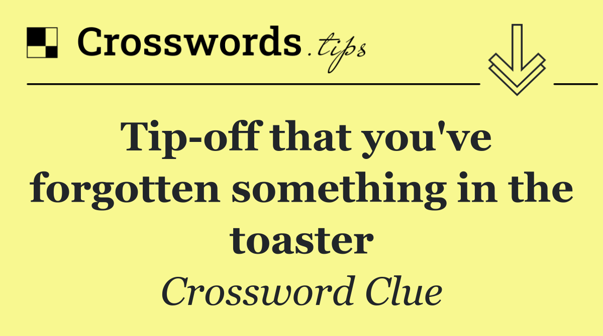 Tip off that you've something in the toaster Crossword Clue Answer October 24 2024