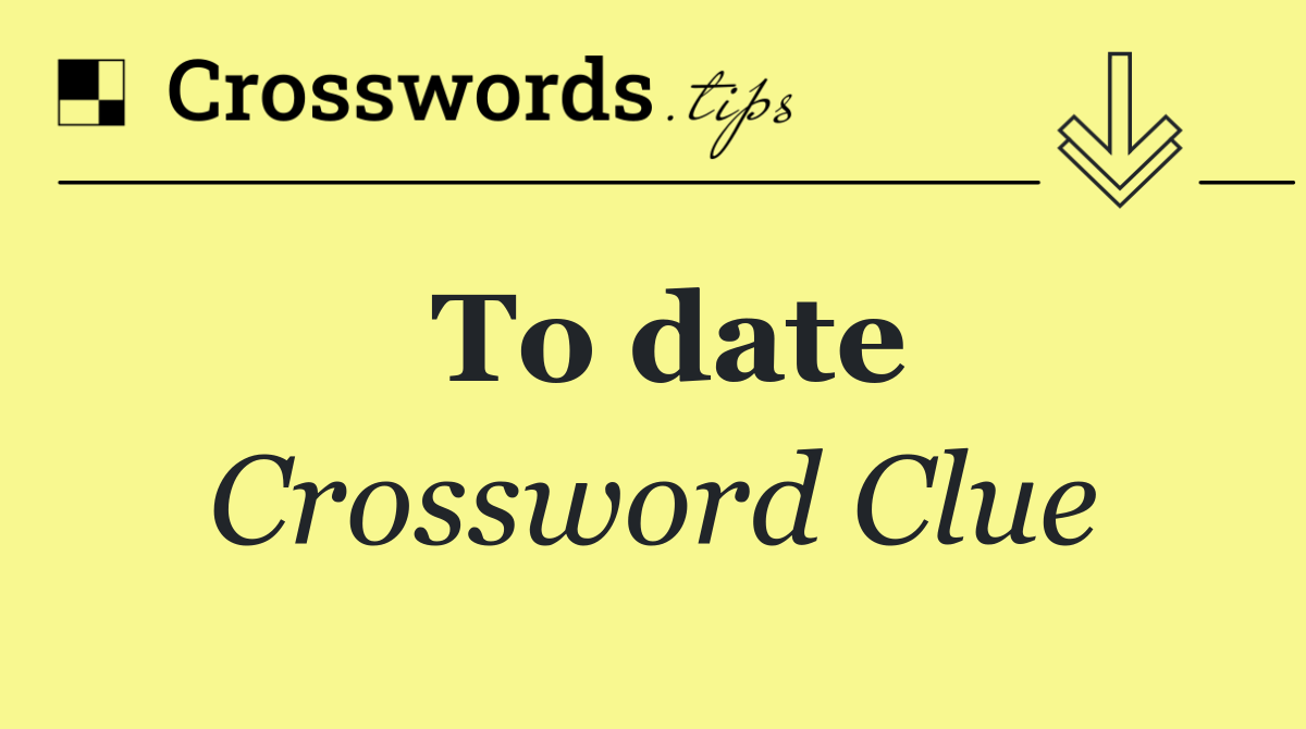 To date Crossword Clue Answer October 28 2024
