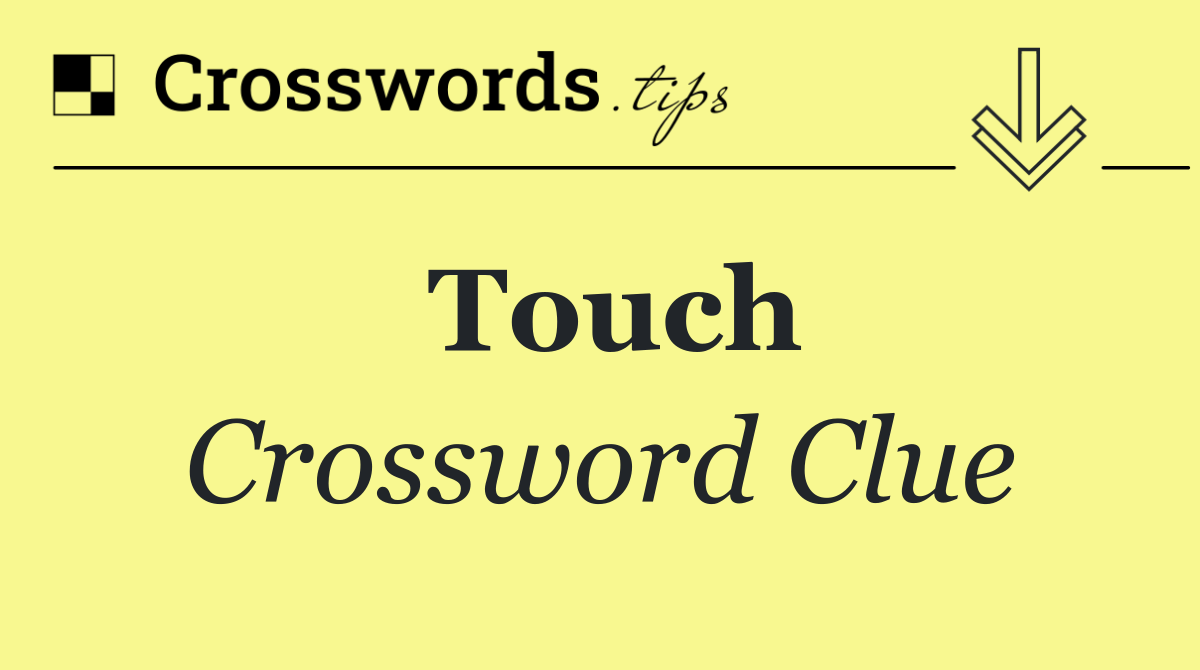 Touch Crossword Clue Answer October 17 2024
