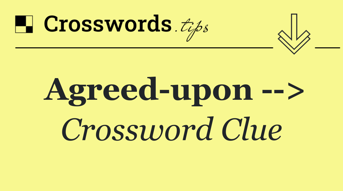 Agreed upon > Crossword Clue Answer October 11 2024