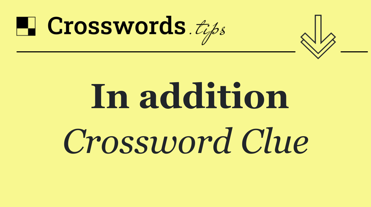 In addition Crossword Clue Answer September 8 2024