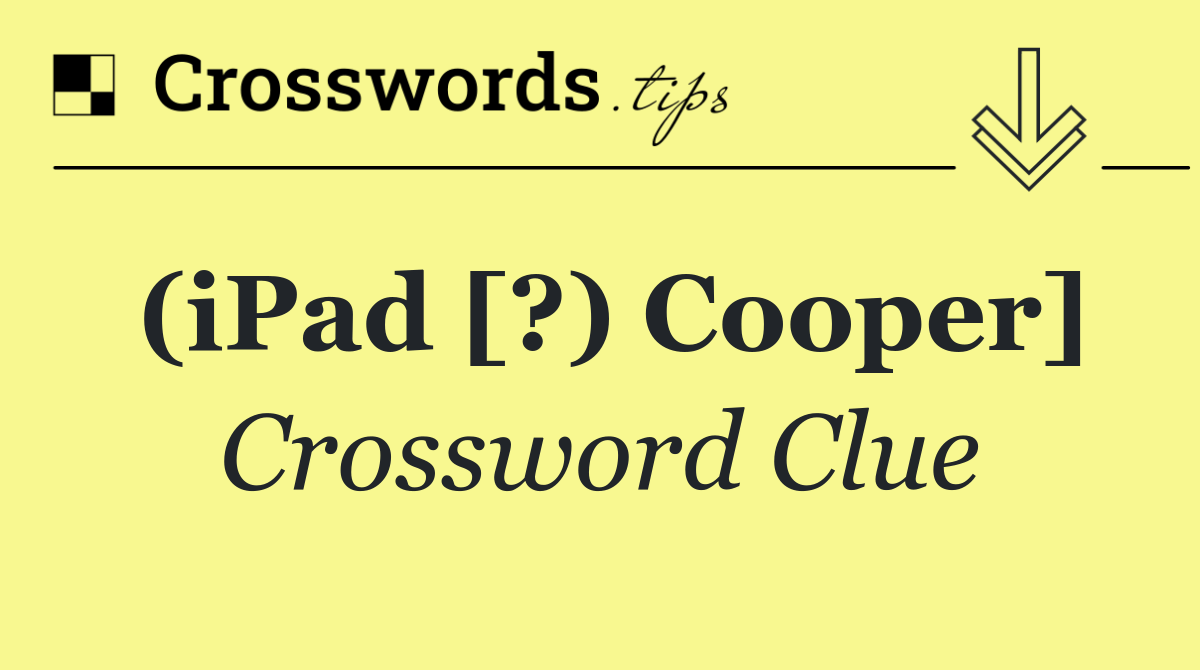 (iPad [?) Cooper] Crossword Clue Answer October 18 2024