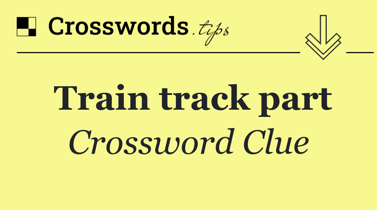 Train track part Crossword Clue Answer October 7 2024