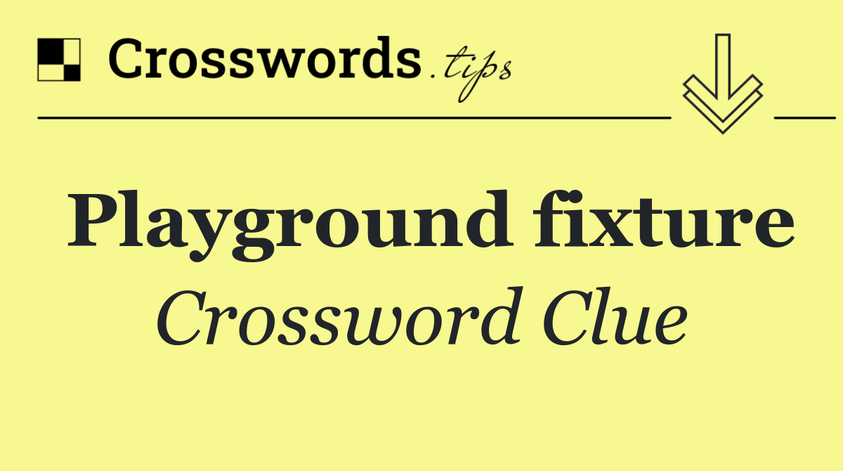 Playground fixture Crossword Clue Answer August 21 2024