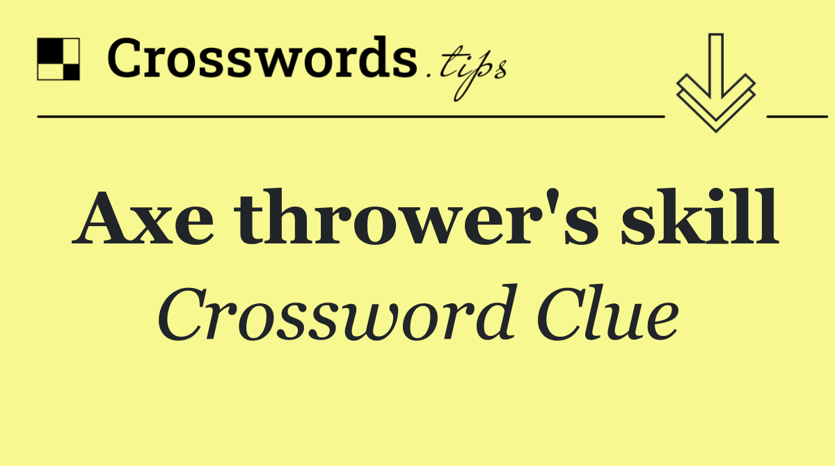 Axe thrower's skill Crossword Clue Answer October 4 2024