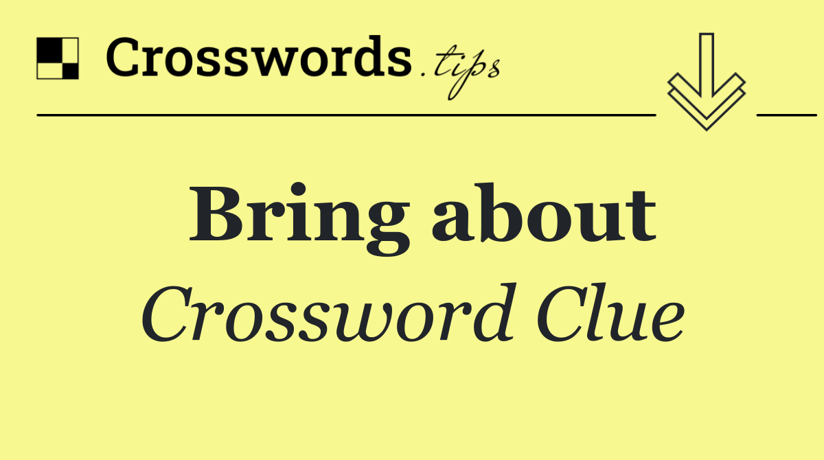 Bring about Crossword Clue Answer October 18 2024