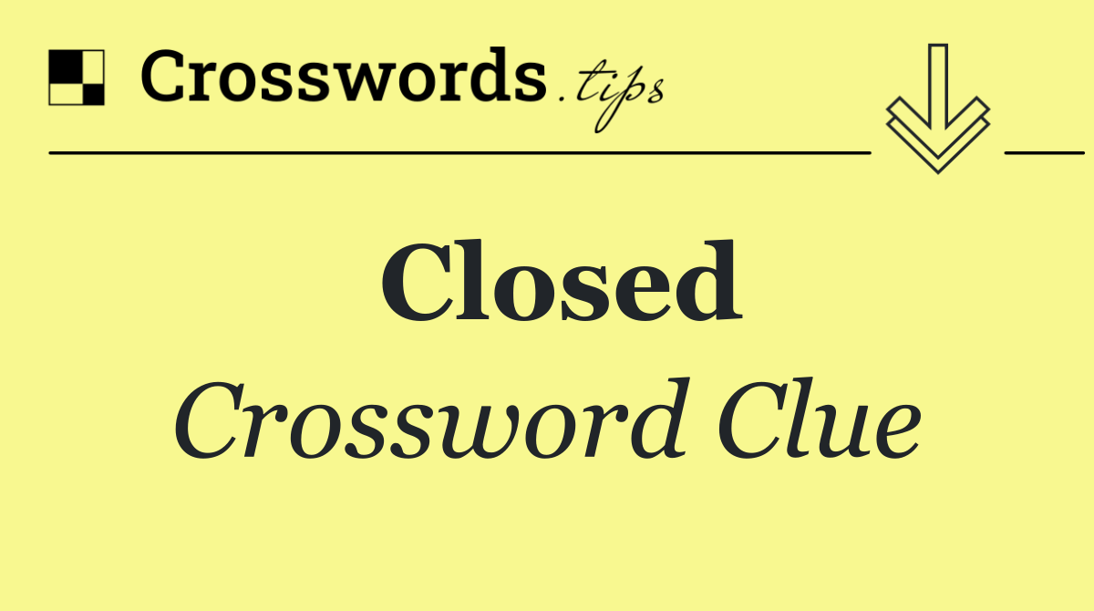 Closed Crossword Clue Answer October 26 2024