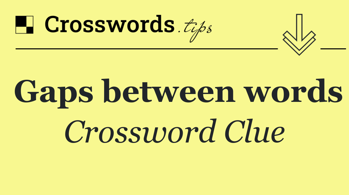 Gaps between words Crossword Clue Answer October 13 2024