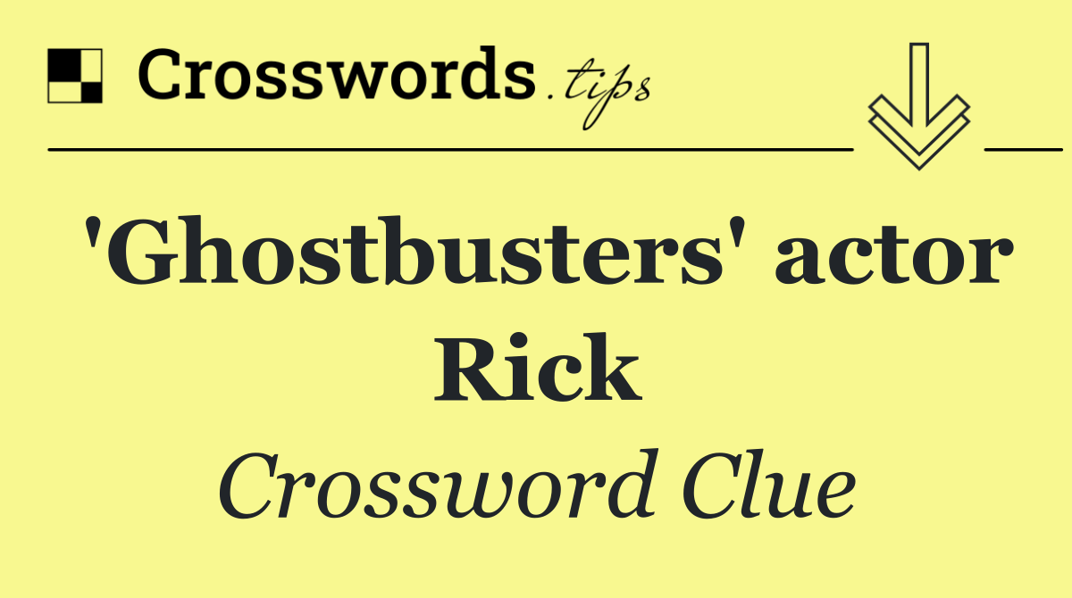 'Ghostbusters' actor Rick Crossword Clue Answer October 26 2024