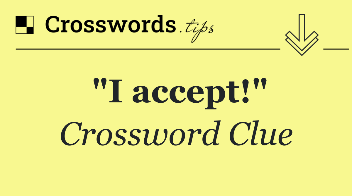 "I accept!" Crossword Clue Answer October 17 2024