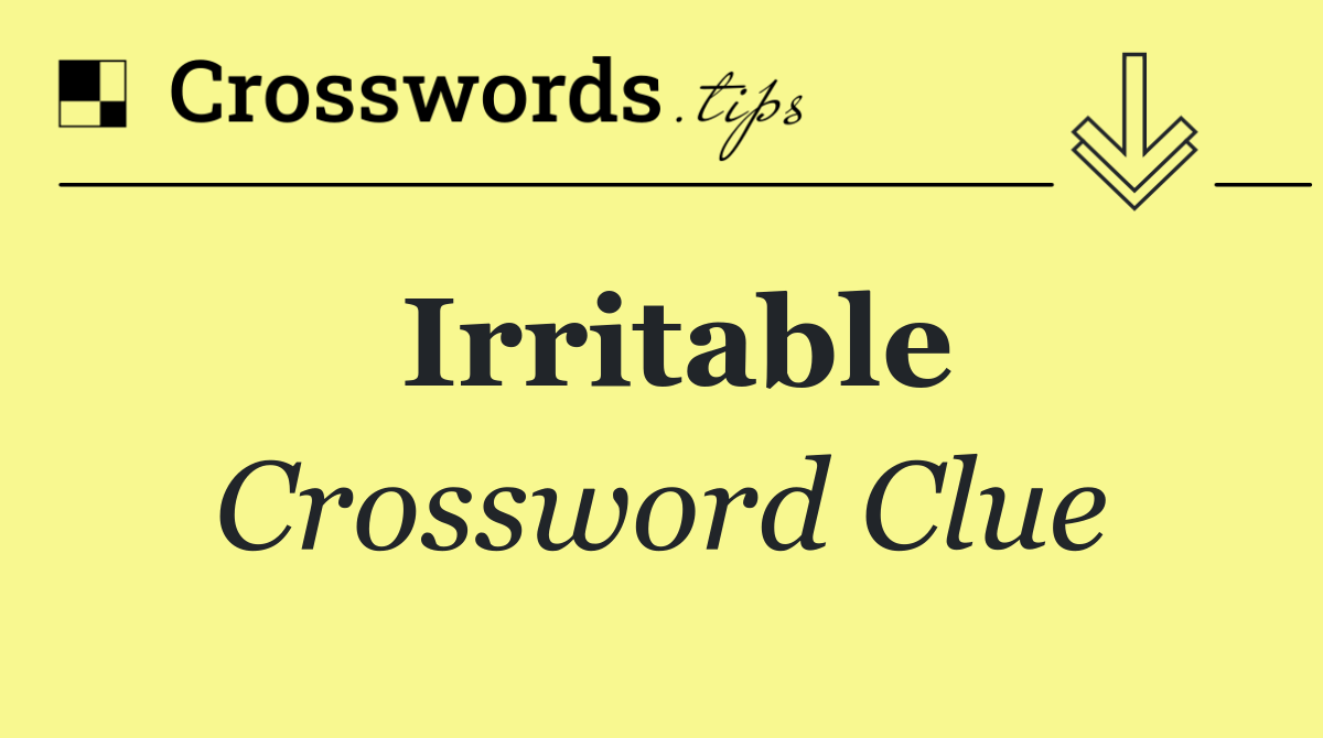 Irritable Crossword Clue Answer October 8 2024