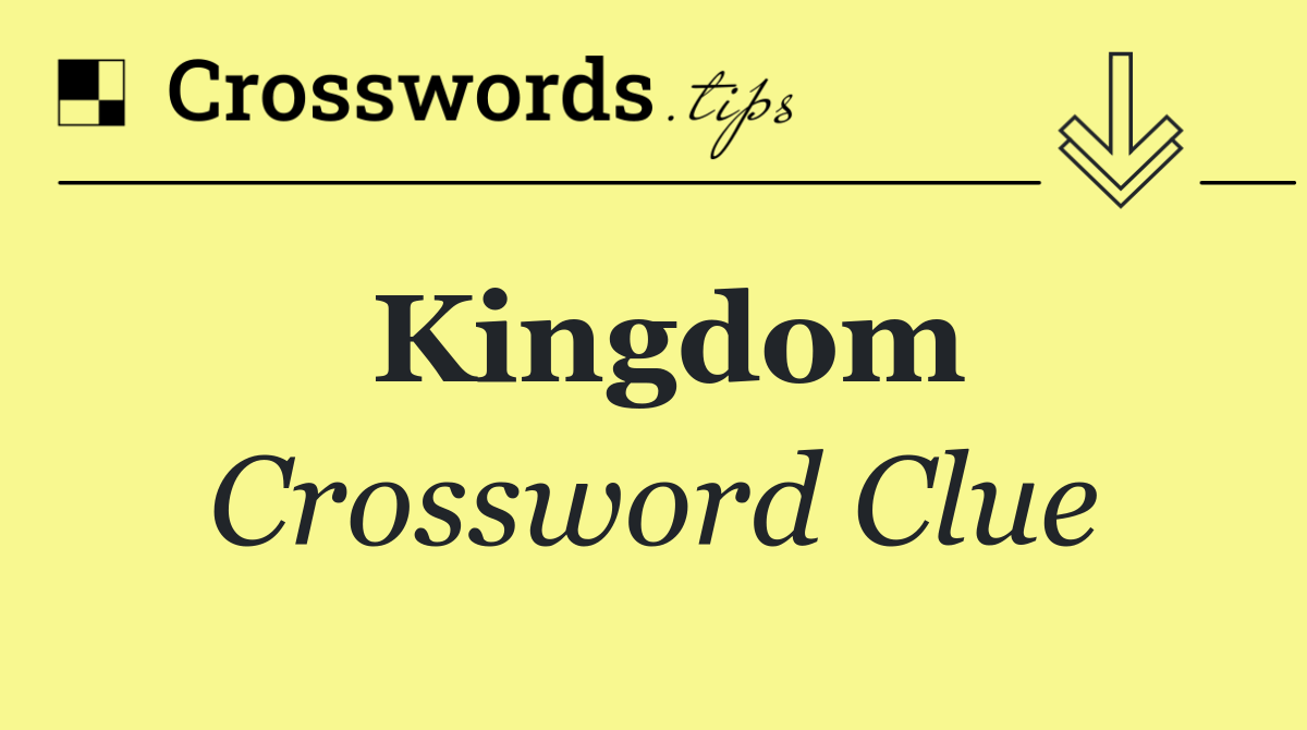 Kingdom Crossword Clue Answer October 7 2024