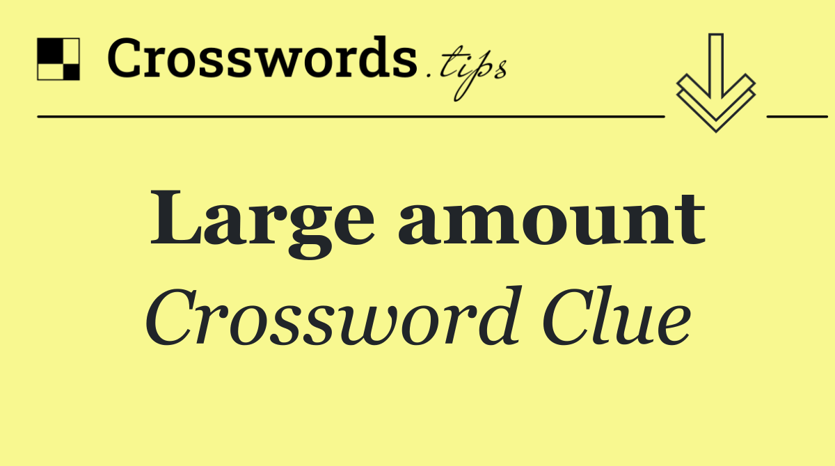 Large amount Crossword Clue Answer October 29 2024