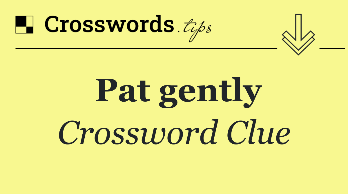 Pat gently Crossword Clue Answer October 6 2024