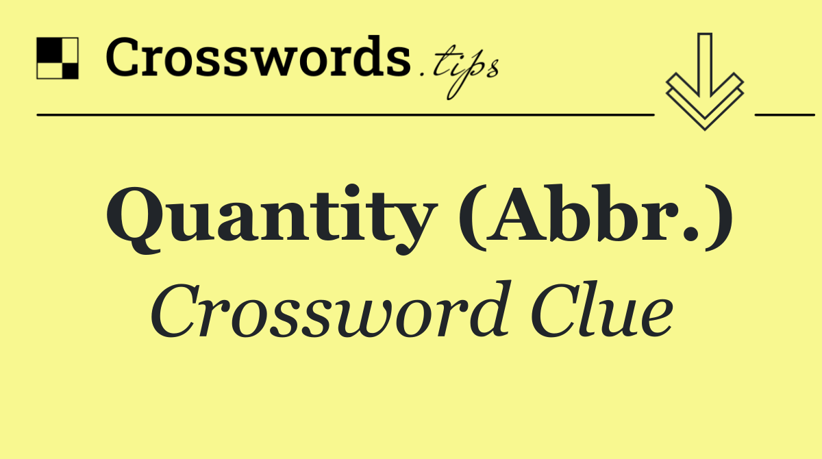 Quantity (Abbr.) Crossword Clue Answer October 26 2024