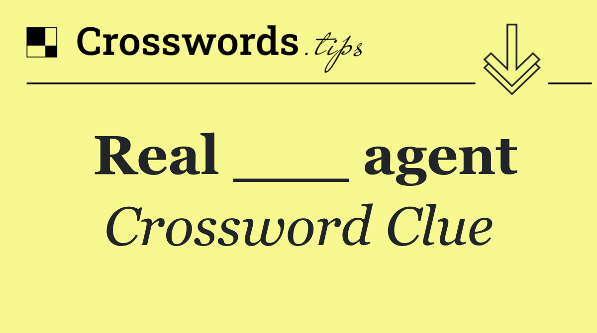 Real ___ agent Crossword Clue Answer October 7 2024