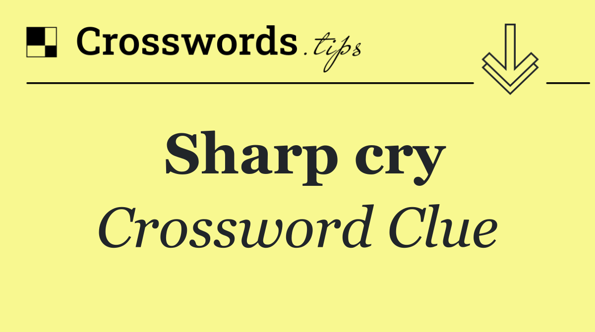 Sharp cry Crossword Clue Answer October 9 2024