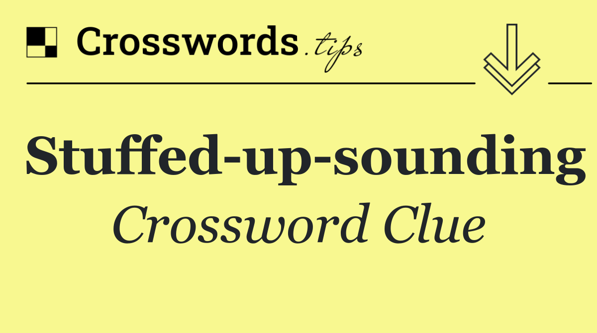 Stuffed up sounding Crossword Clue Answer October 31 2024