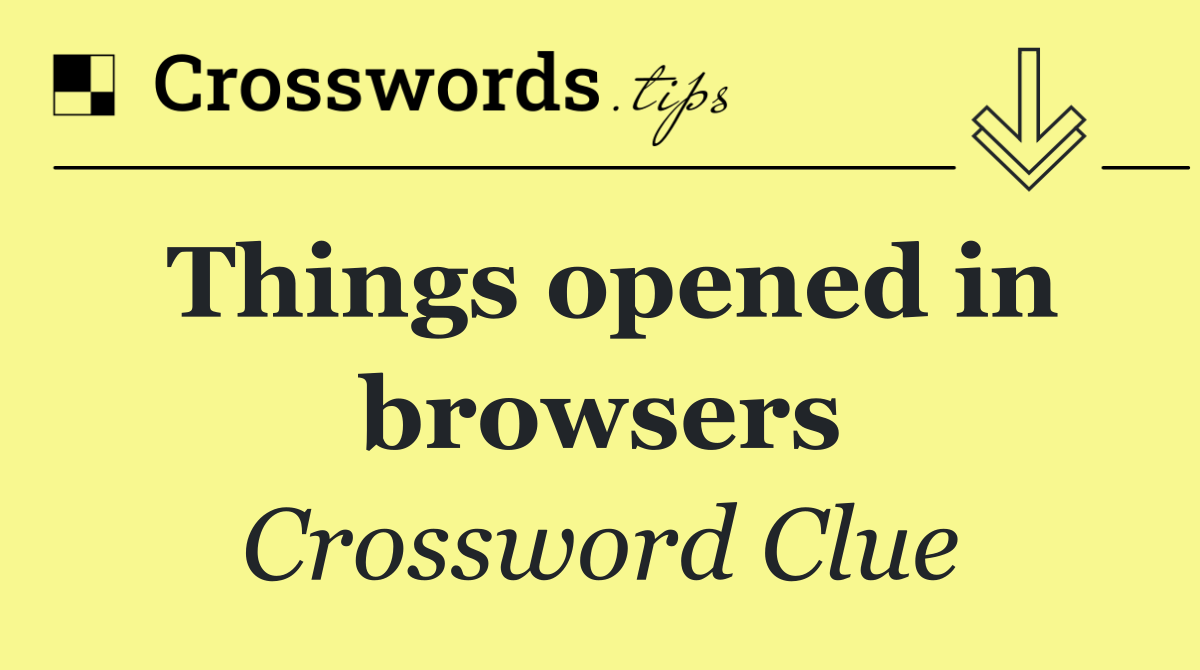Things opened in browsers Crossword Clue Answer October 7 2024