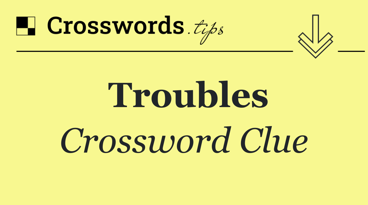 Troubles Crossword Clue Answer October 10 2024