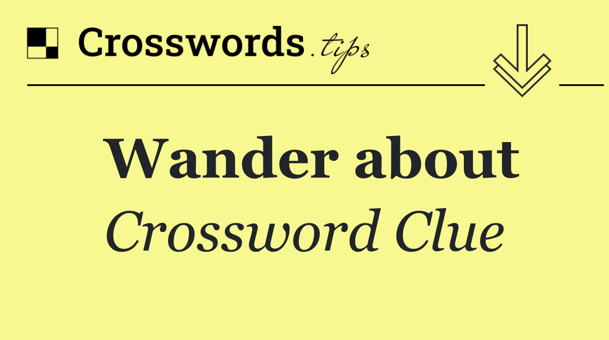Wander about Crossword Clue Answer October 28 2024