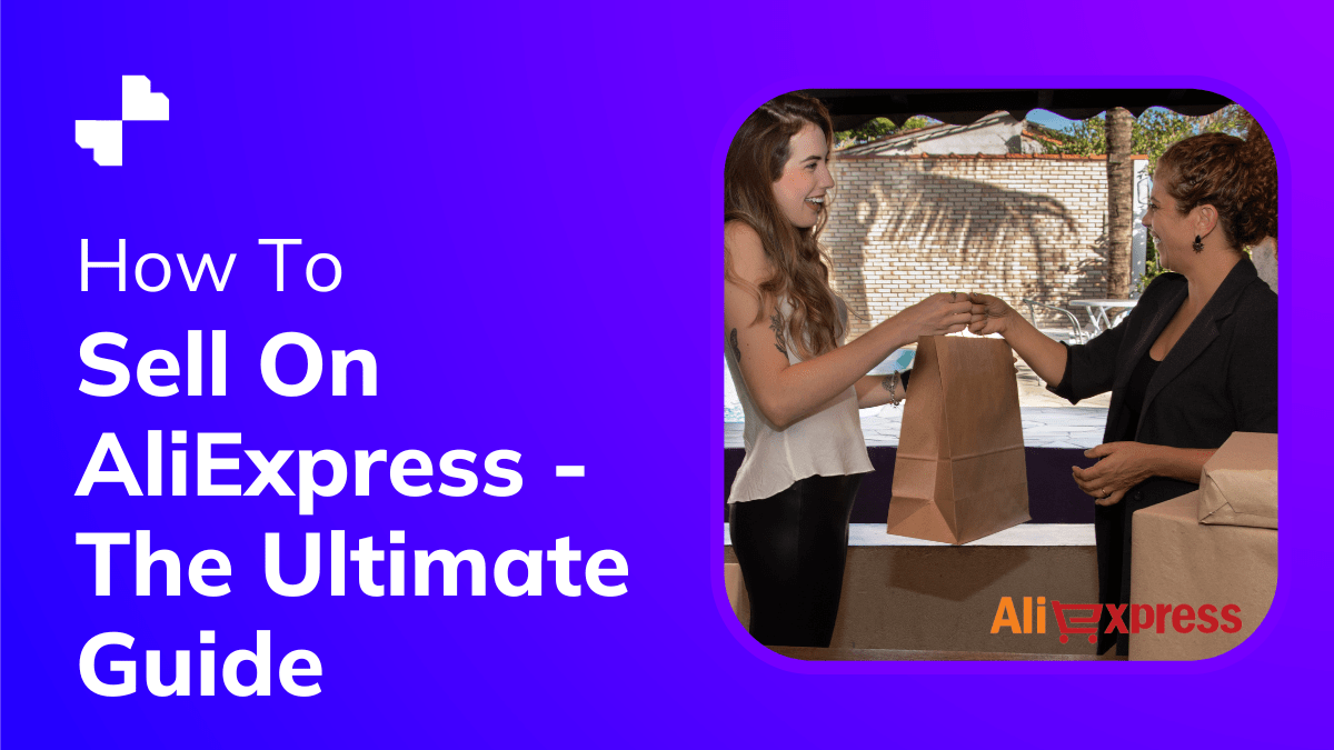 How To Sell On AliExpress The Ultimate Guide