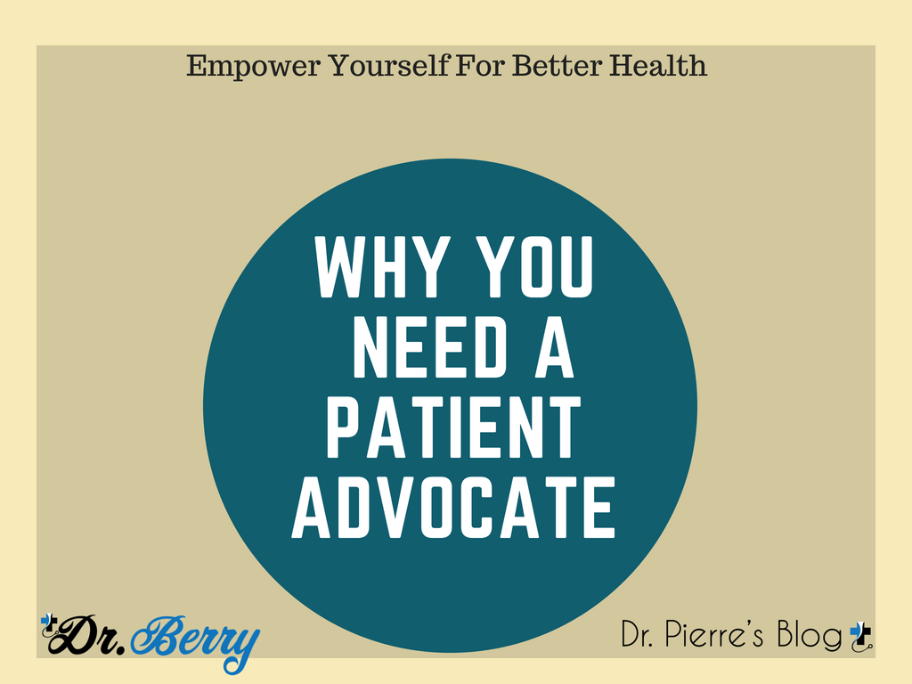 7 reasons why you need a patient advocate Dr.Berry Pierre