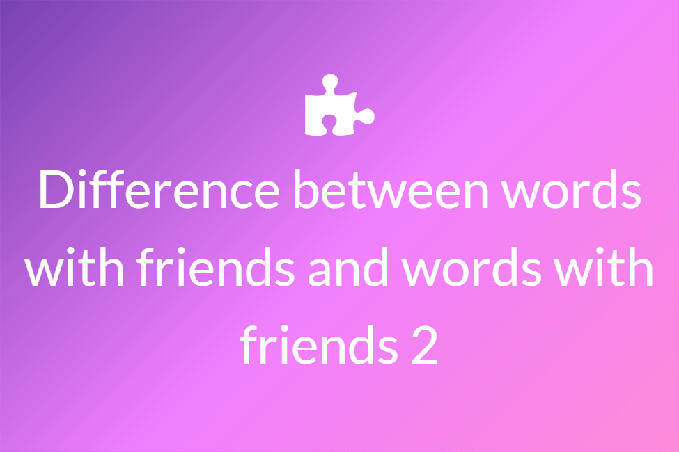 Differences between Scrabble and Words with Friends dictionary