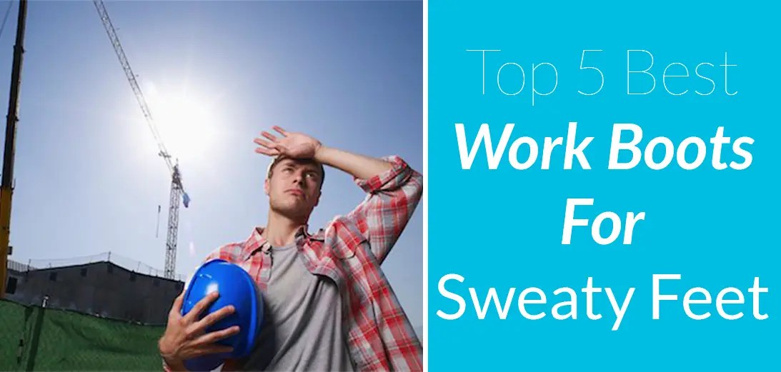 Best Work Boots for Sweaty Feet [Updated Guide + 5 Options] Work