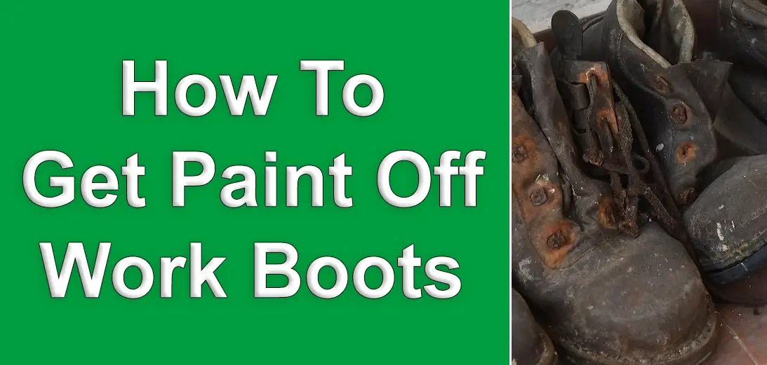 How To Get Paint Off Work Boots Work Boots Guru