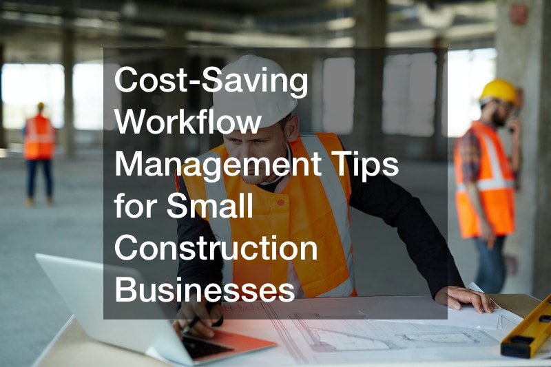 CostSaving Workflow Management Tips for Small Construction Businesses