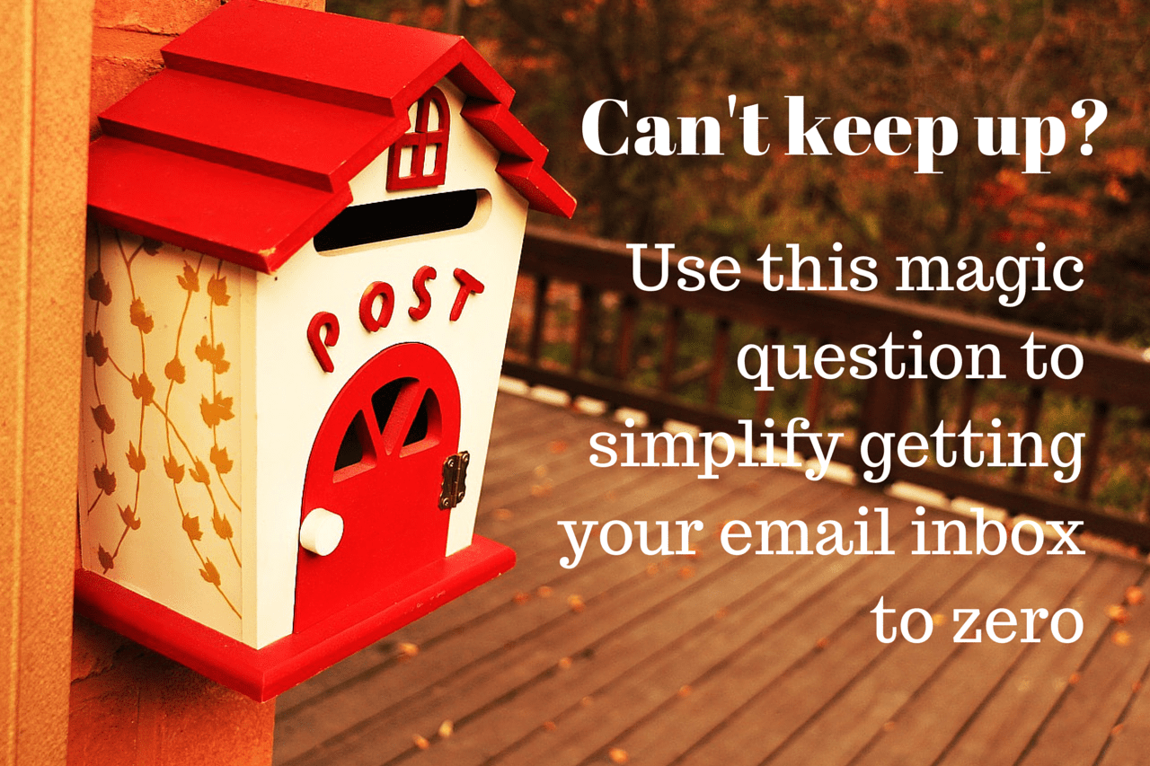 Can't keep up? Use this magic question to simplify getting your email