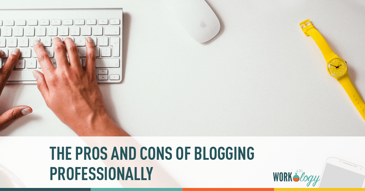The Pros and Cons of Blogging Professionally Workology