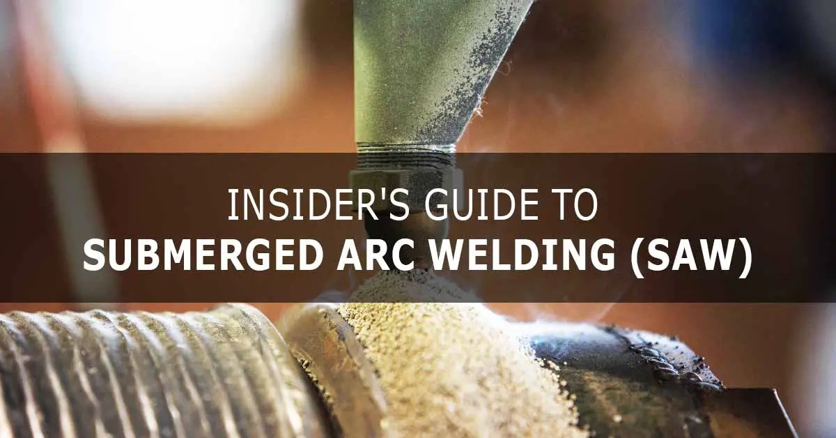 Insider's Guide to Submerged Arc Welding (SAW) Insider