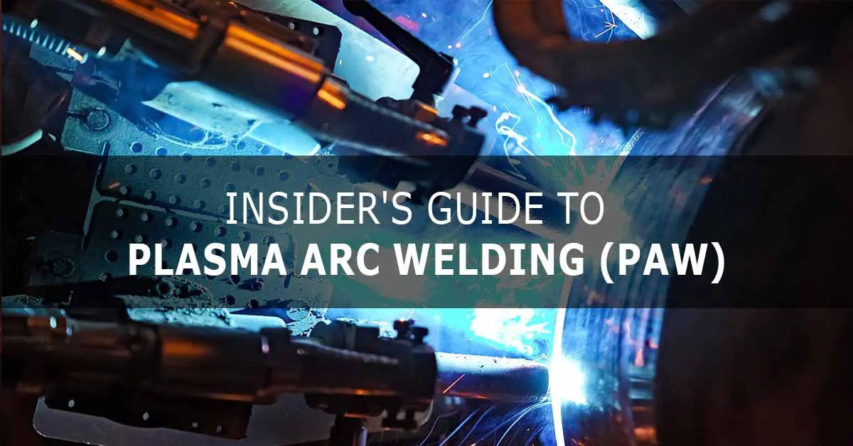 Insider's Guide to Plasma Arc Welding (PAW) Insider