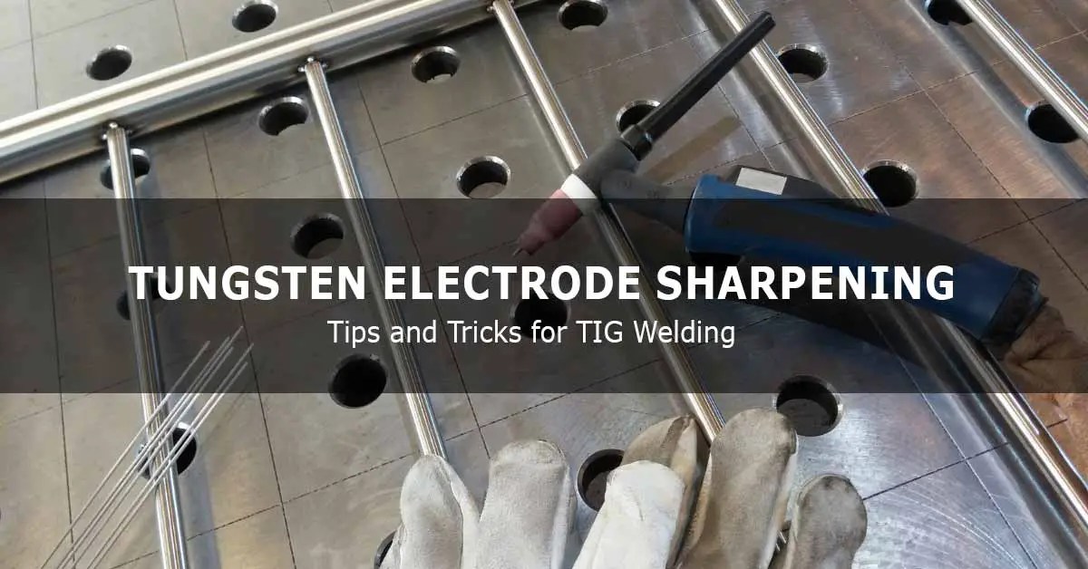 Tungsten Electrode Sharpening Tips and Tricks for TIG Welding