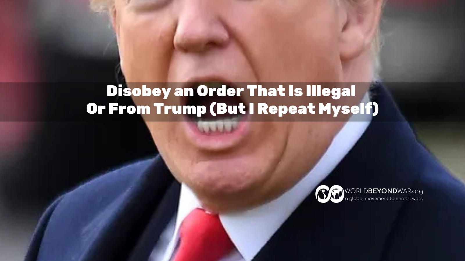Disobey an Order That Is Illegal Or From Trump (But I Repeat Myself
