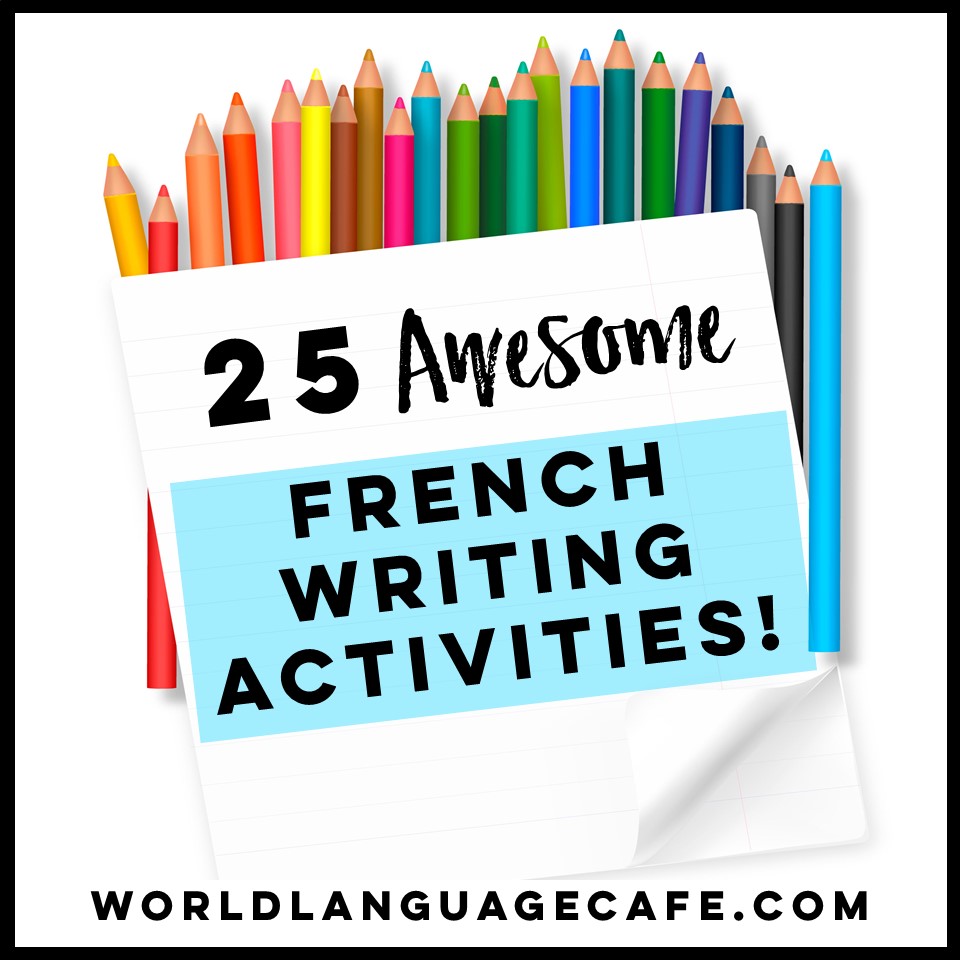 25 French Writing Activities, French Writing Projects World Language Cafe
